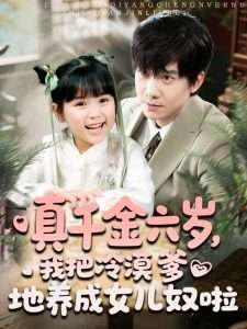 真千金六歲，我把冷漠爹地養(yǎng)成女兒奴啦(全集)